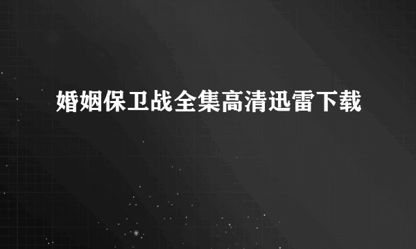 婚姻保卫战全集高清迅雷下载