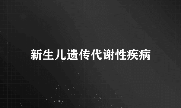 新生儿遗传代谢性疾病