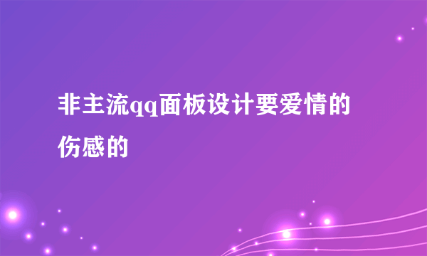 非主流qq面板设计要爱情的 伤感的