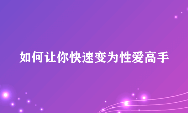 如何让你快速变为性爱高手