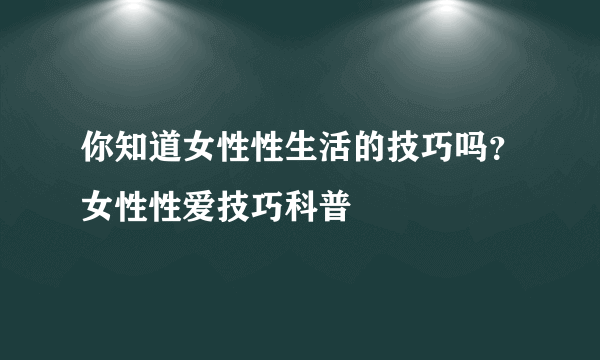 你知道女性性生活的技巧吗？女性性爱技巧科普