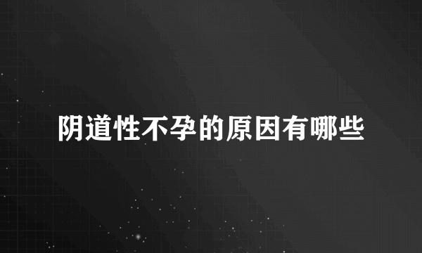 阴道性不孕的原因有哪些