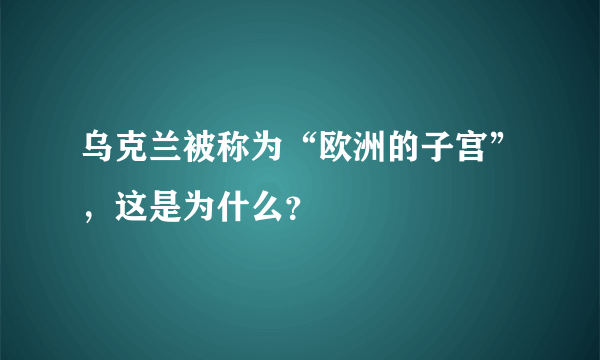 乌克兰被称为“欧洲的子宫”，这是为什么？