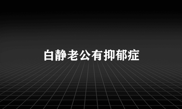 白静老公有抑郁症