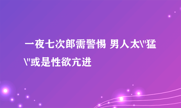 一夜七次郎需警惕 男人太\