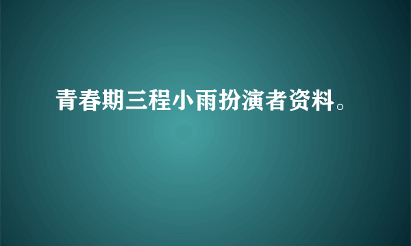 青春期三程小雨扮演者资料。