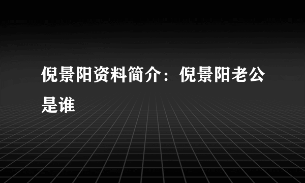 倪景阳资料简介：倪景阳老公是谁