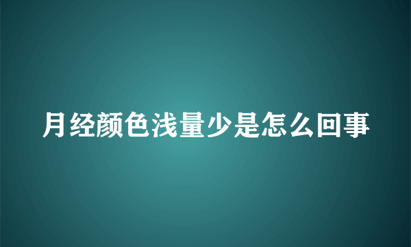 月经颜色浅量少是怎么回事