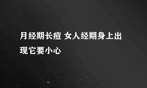 月经期长痘 女人经期身上出现它要小心