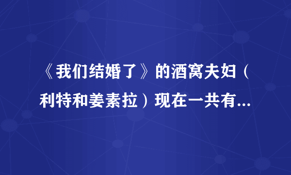 《我们结婚了》的酒窝夫妇（利特和姜素拉）现在一共有多少期啊？