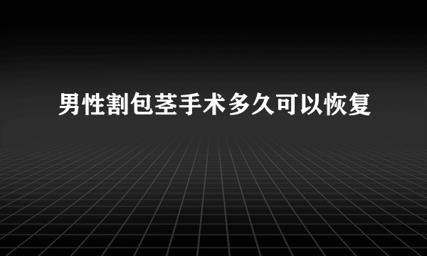 男性割包茎手术多久可以恢复