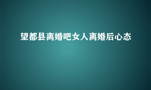 望都县离婚吧女人离婚后心态