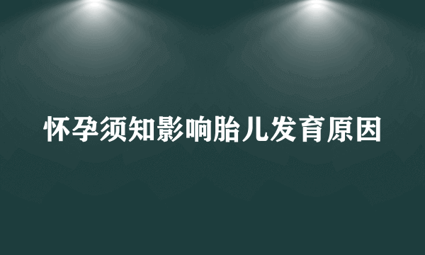 怀孕须知影响胎儿发育原因