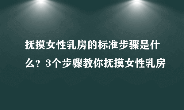 抚摸女性乳房的标准步骤是什么？3个步骤教你抚摸女性乳房