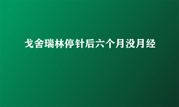 戈舍瑞林停针后六个月没月经