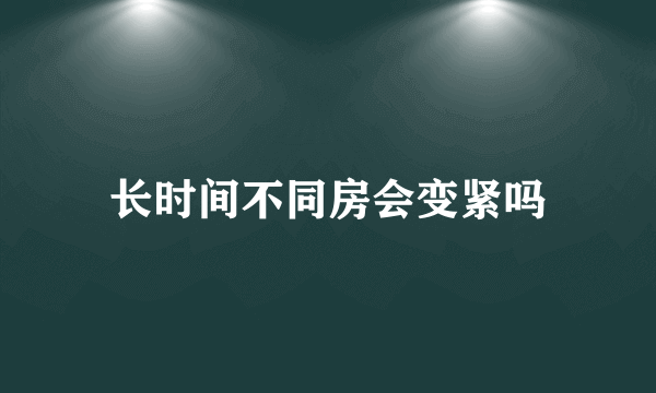 长时间不同房会变紧吗