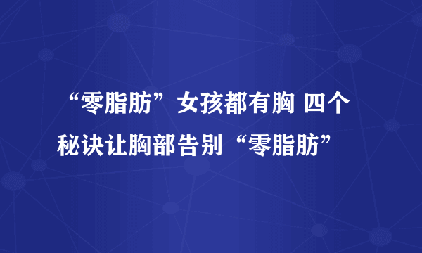 “零脂肪”女孩都有胸 四个秘诀让胸部告别“零脂肪”