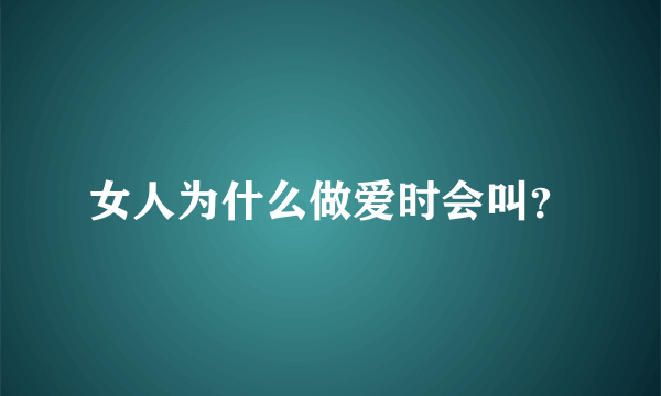 女人为什么做爱时会叫？