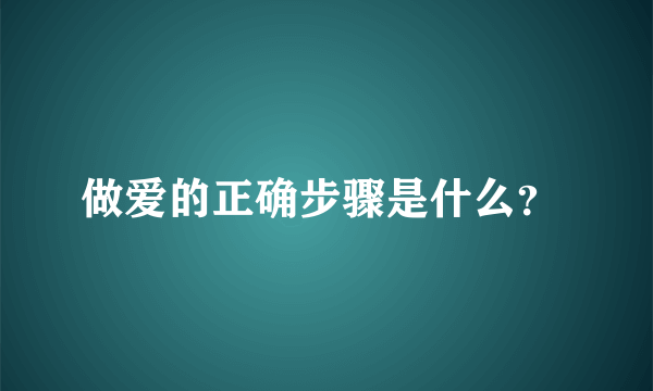 做爱的正确步骤是什么？ 