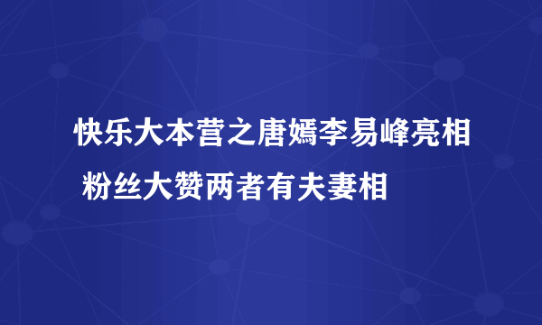 快乐大本营之唐嫣李易峰亮相 粉丝大赞两者有夫妻相