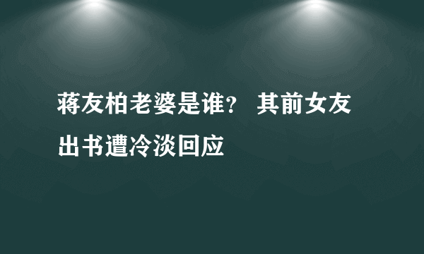 蒋友柏老婆是谁？ 其前女友出书遭冷淡回应