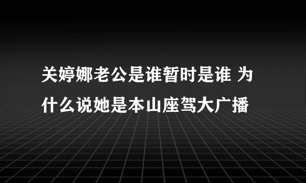 关婷娜老公是谁暂时是谁 为什么说她是本山座驾大广播