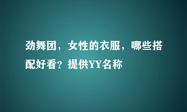 劲舞团，女性的衣服，哪些搭配好看？提供YY名称