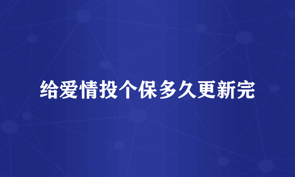 给爱情投个保多久更新完