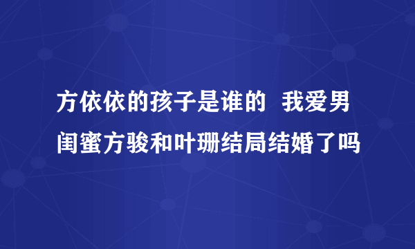 方依依的孩子是谁的  我爱男闺蜜方骏和叶珊结局结婚了吗