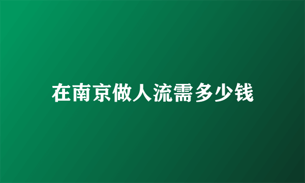 在南京做人流需多少钱