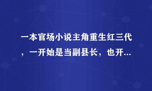 一本官场小说主角重生红三代，一开始是当副县长，也开了中国第一家超市，有三个老婆。