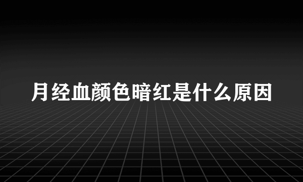 月经血颜色暗红是什么原因