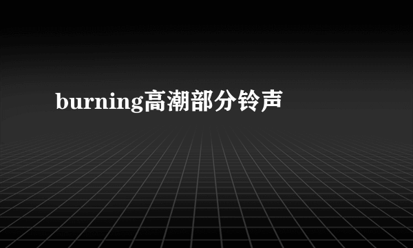 burning高潮部分铃声