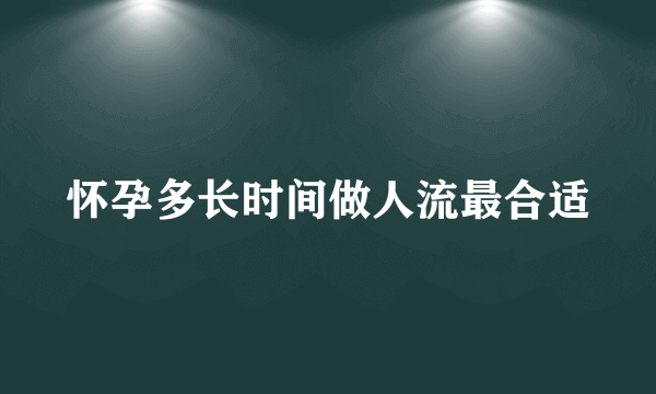 怀孕多长时间做人流最合适