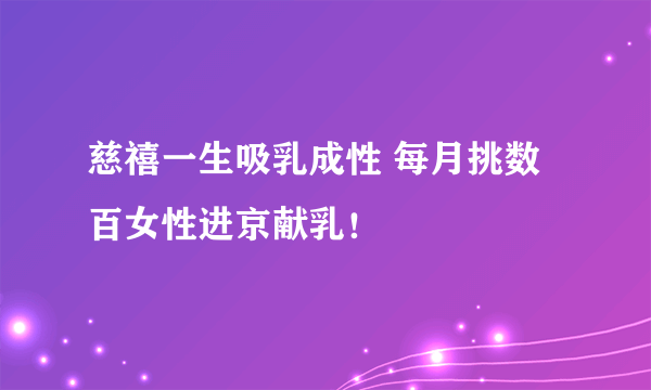 慈禧一生吸乳成性 每月挑数百女性进京献乳！