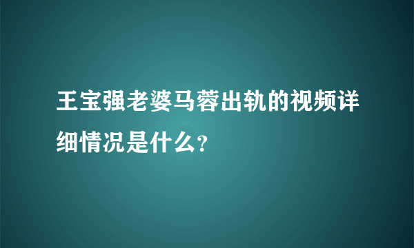 王宝强老婆马蓉出轨的视频详细情况是什么？