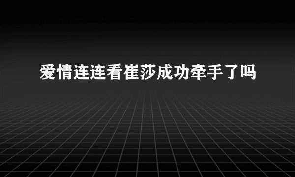 爱情连连看崔莎成功牵手了吗