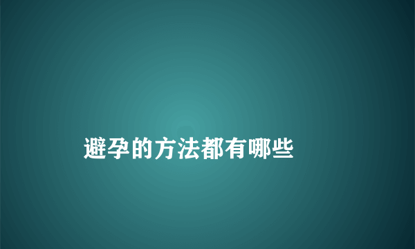 
    避孕的方法都有哪些
  