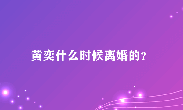 黄奕什么时候离婚的？