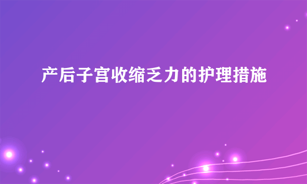 产后子宫收缩乏力的护理措施