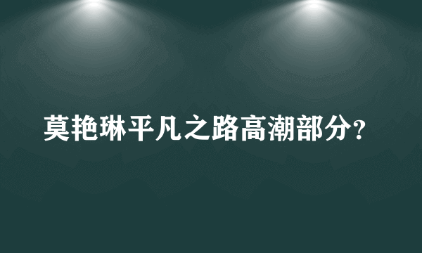 莫艳琳平凡之路高潮部分？