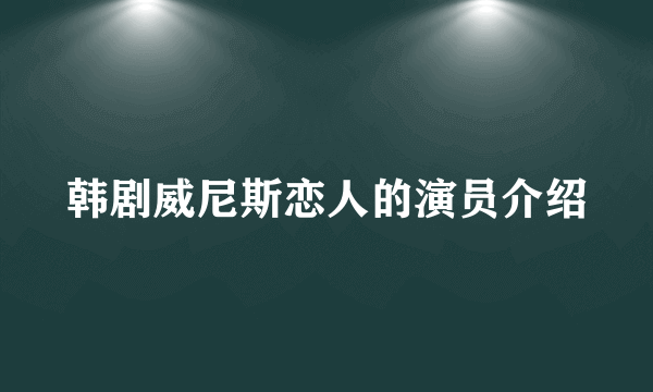 韩剧威尼斯恋人的演员介绍