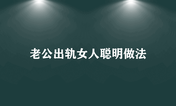 老公出轨女人聪明做法