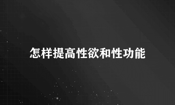 怎样提高性欲和性功能