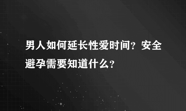 男人如何延长性爱时间？安全避孕需要知道什么？