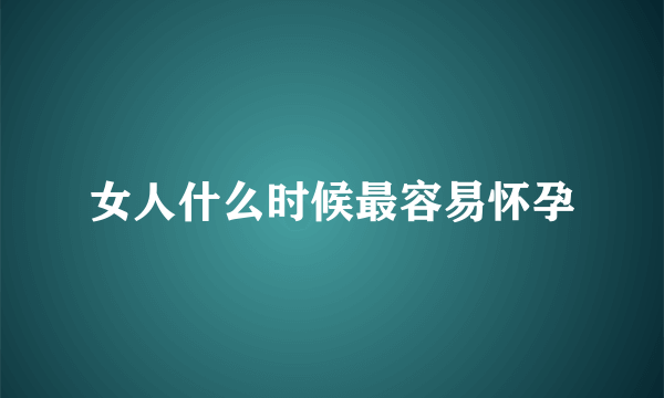 女人什么时候最容易怀孕