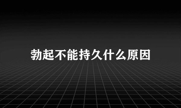 勃起不能持久什么原因