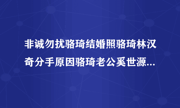 非诚勿扰骆琦结婚照骆琦林汉奇分手原因骆琦老公奚世源家庭背景