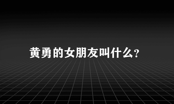 黄勇的女朋友叫什么？