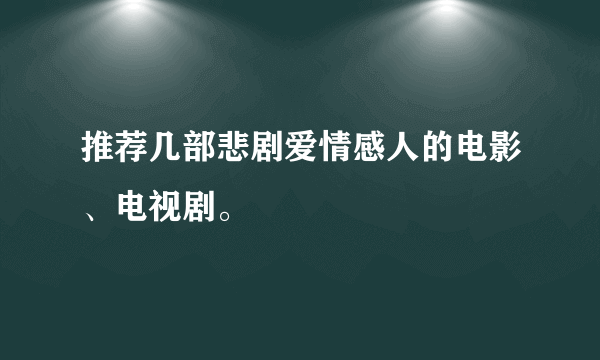 推荐几部悲剧爱情感人的电影、电视剧。